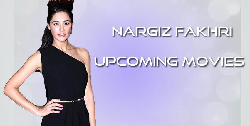 Nargiz fakhri upcoming movies